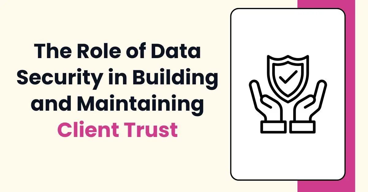 image of The Role of Data Security in Building and Maintaining Client Trust